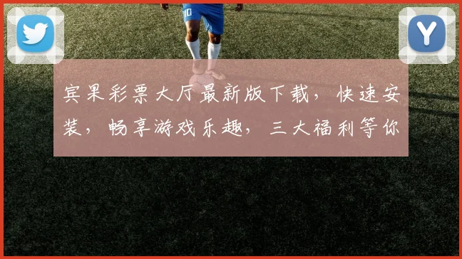宾果彩票大厅最新版下载，快速安装，畅享游戏乐趣，三大福利等你来，不容错过