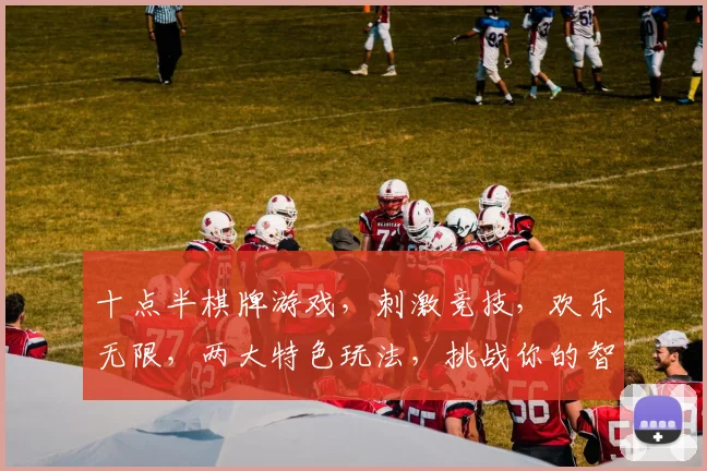十点半棋牌游戏，刺激竞技，欢乐无限，两大特色玩法，挑战你的智慧与眼力