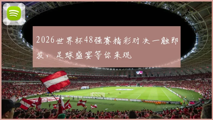 2026世界杯48强赛精彩对决一触即发，足球盛宴等你来观